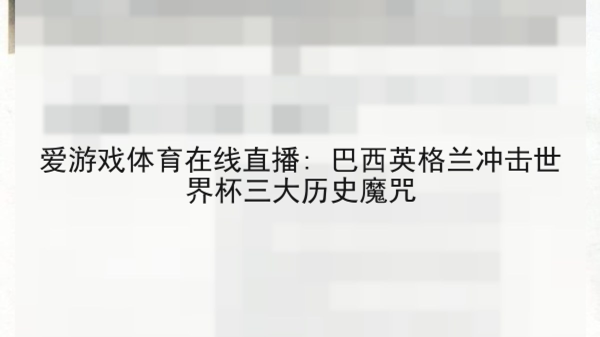 爱游戏体育在线直播: 巴西英格兰冲击世界杯三大历史魔咒