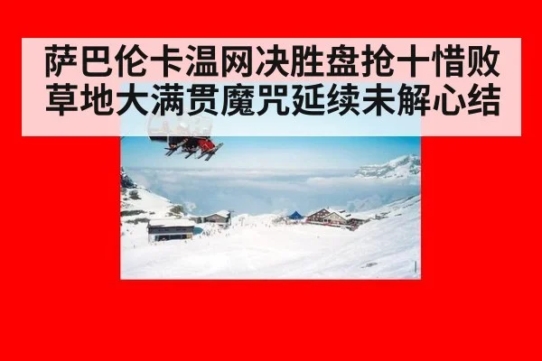 萨巴伦卡温网决胜盘抢十惜败草地大满贯魔咒延续未解心结