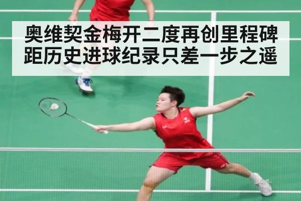 奥维契金梅开二度再创里程碑 距历史进球纪录只差一步之遥
